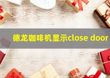 德龙咖啡机显示close door